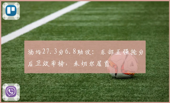 场均27.3分6.8助攻：东部五强抢分后卫效率榜，米切尔居首
